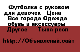 Футболка с руковом для девочек › Цена ­ 4 - Все города Одежда, обувь и аксессуары » Другое   . Тыва респ.